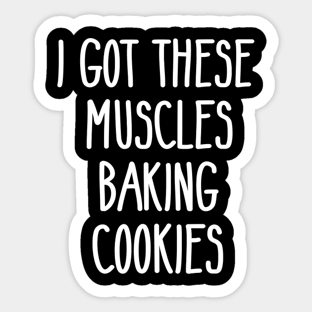 Baker Gift I Got These Muscles Baking Cookies Mom Gym Yoga Sticker by JaydeMargulies